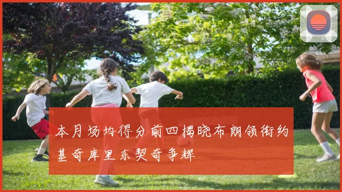 本月场均得分前四揭晓布朗领衔约基奇库里东契奇争辉