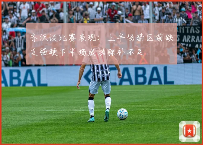 齐沃谈比赛表现：上半场禁区前缺乏强硬下半场成功弥补不足