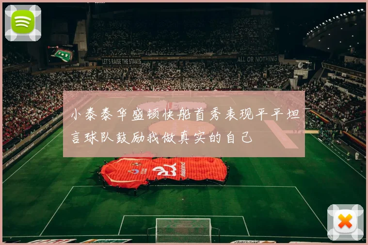 小泰泰华盛顿快船首秀表现平平坦言球队鼓励我做真实的自己