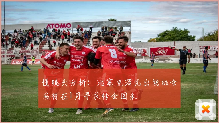 慢镜头分析：比塞克若无出场机会或将在1月寻求转会国米